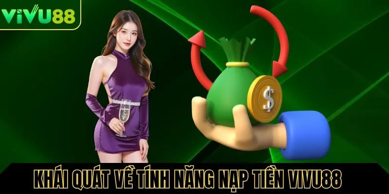 Tổng quan về tính năng nạp tiền Vivu88